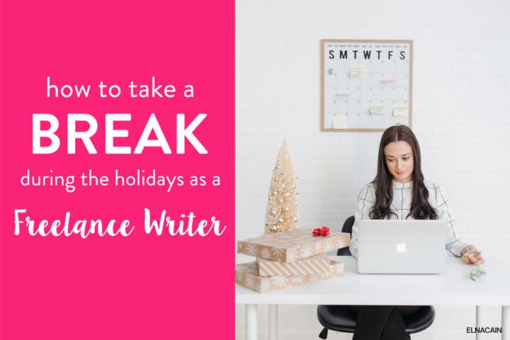 How A Freelance Writer Can Take A Break During The Holidays Elna Cain