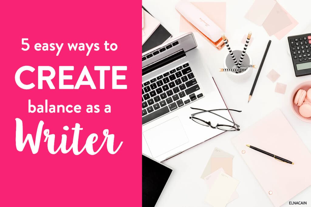 5 Easy Ways For A Freelance Writer to Create Work-Life Balance