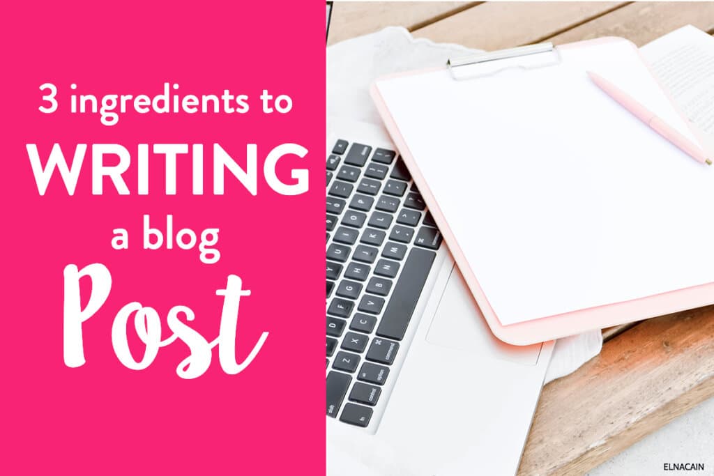Use These 3 Ingredients For Writing a Blog Post