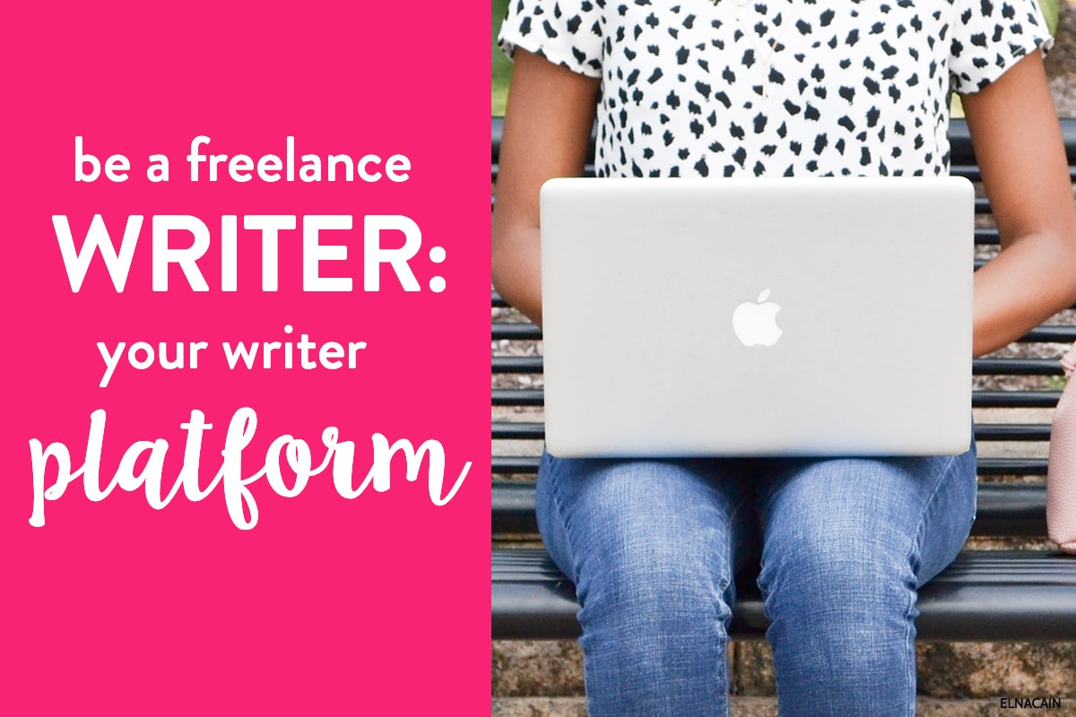 Be a Freelance Writer Your Writer Platform Elna Cain