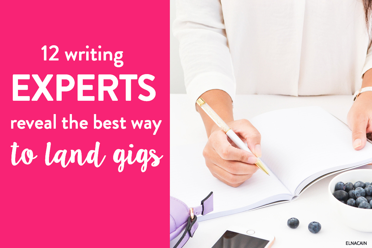 12 Freelance Writing Experts Reveal Their Best Way To Land Gigs Elna Cain