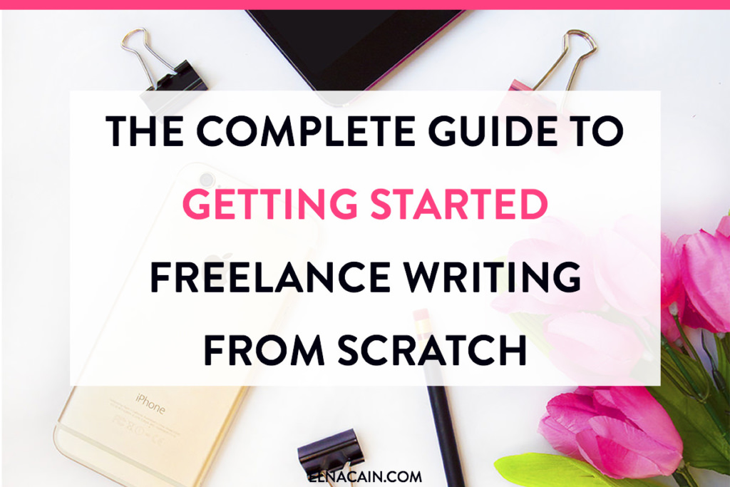 The Complete Guide To Getting Started Freelance Writing From Scratch - 