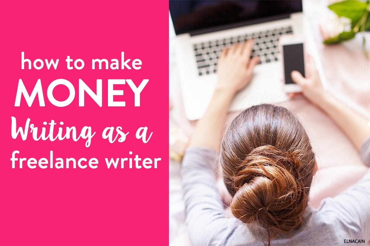 How to Make Money Writing As a Freelance Writer in 8 - Elna Cain