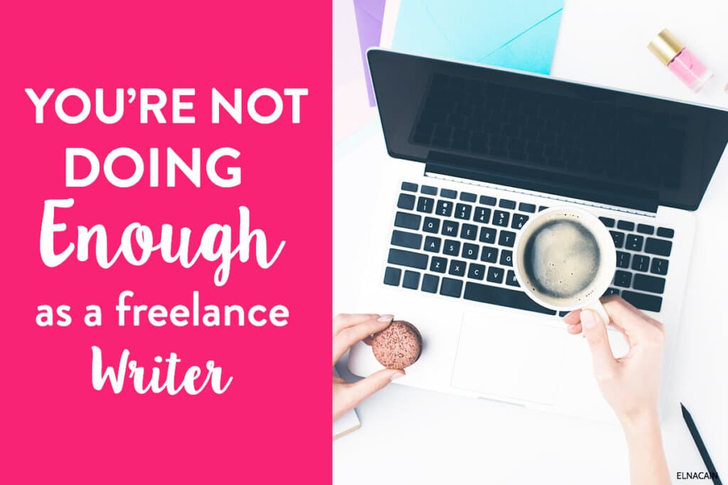 You’re NOT Doing Enough as a Freelance Writer